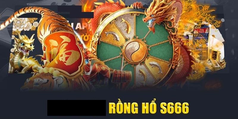 Quan ly von khi choi Rong Ho S666 la mot nghe thuat doi hoi su kien nhan va chien luoc